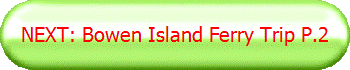 NEXT: Bowen Island Ferry Trip P.2